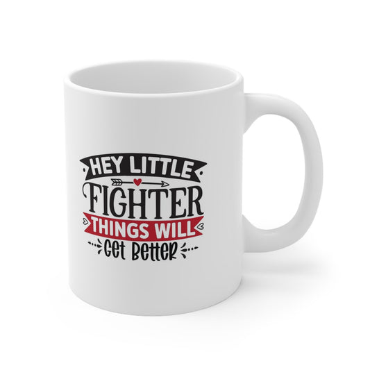 Hey Little Fighter Things Will Get Better Inspirational Mug, Quotes Mug, Gift Mug, Ceramic Coffee Mug, Ceramic Mug 11oz