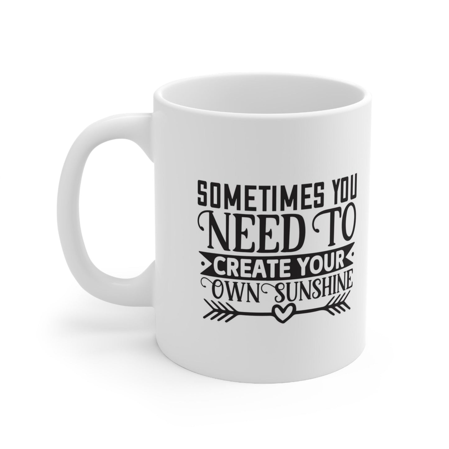 Sometimes You Need To Create Your Own Sunshine Mug, Inspirational Gift Coffee Mug, Quote Mug, Quotes Mug, White Ceramic Coffee Mug 11oz