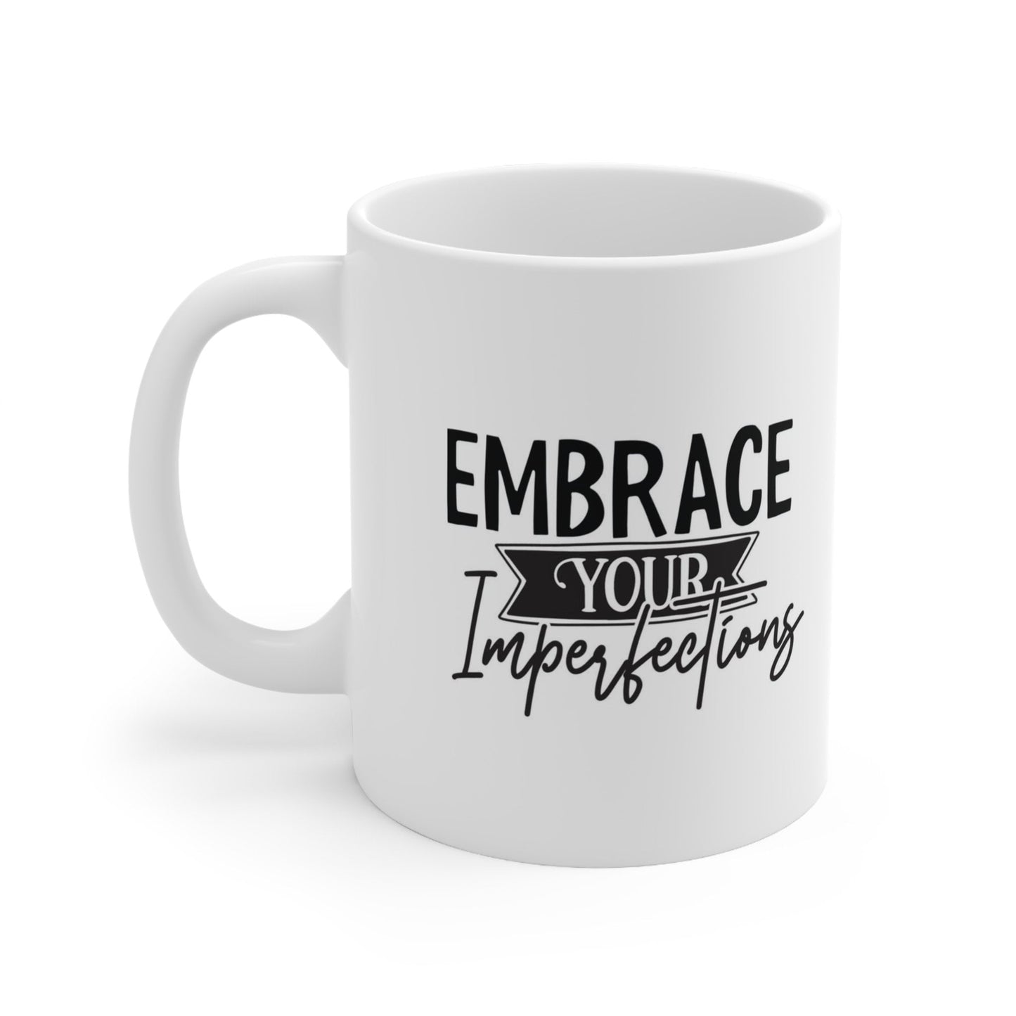 Gift Mug, Inspirational Mug, Mug with a Quote, White Ceramic Coffee Mug 11oz, Birthday Gift, Embrace Your Imperfections