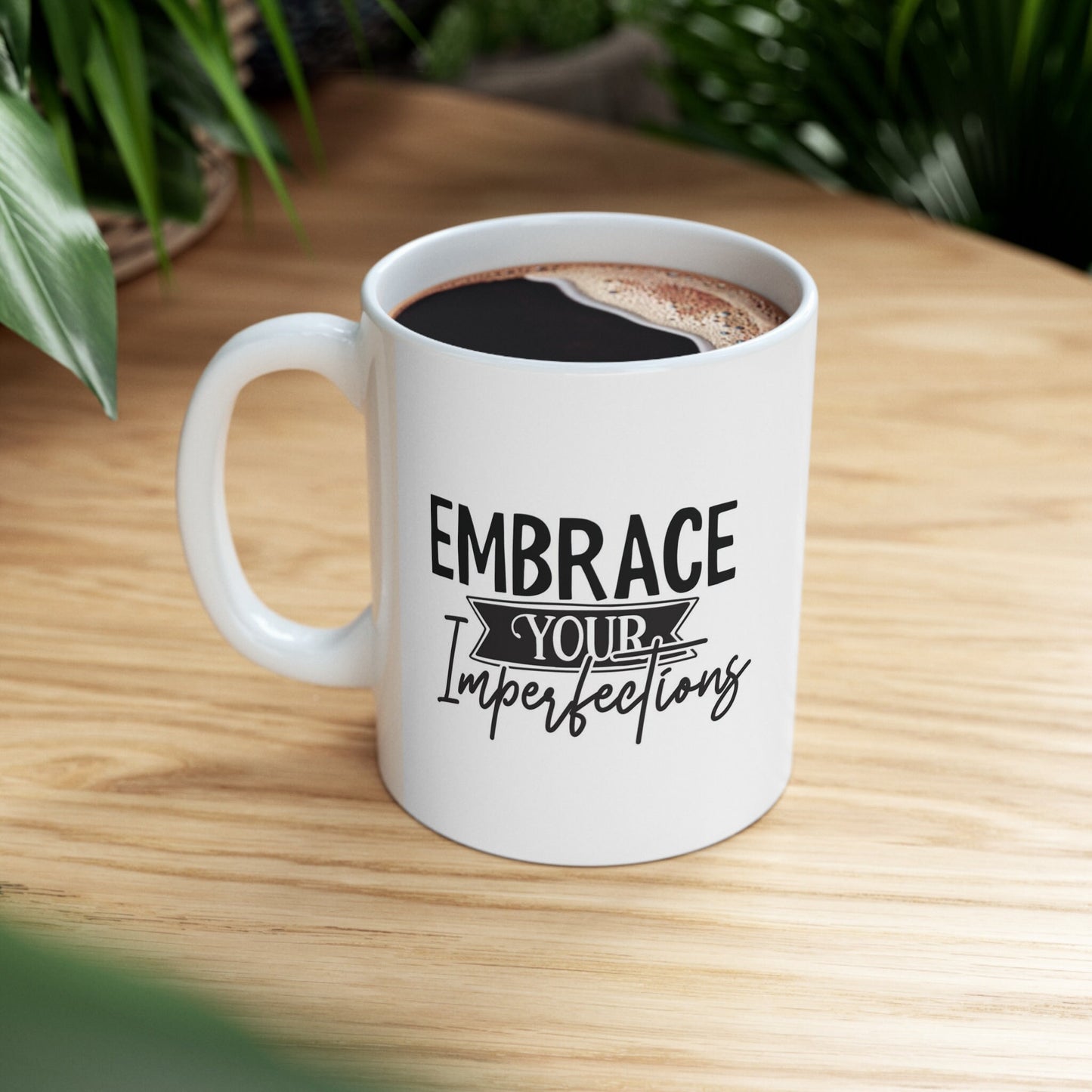 Gift Mug, Inspirational Mug, Mug with a Quote, White Ceramic Coffee Mug 11oz, Birthday Gift, Embrace Your Imperfections