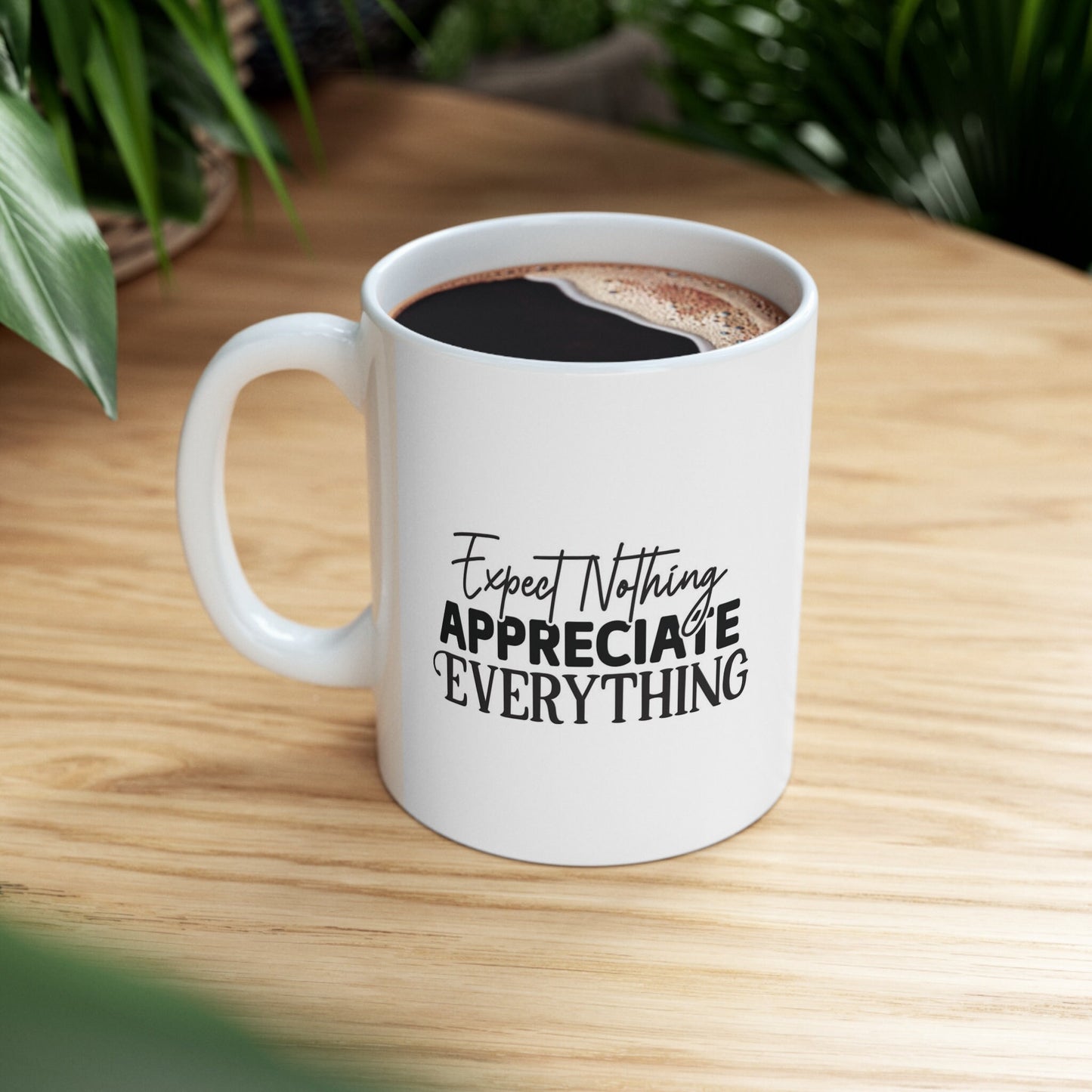 Expect Nothing Appreciate Everything, Inspirational Mug, Quotes Mug, Gift Mug, White Ceramic Coffee Mug, Ceramic Mug 11oz