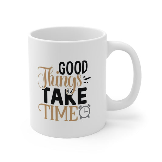 Good Things Take Time Inspirational Mug, Quote Mug, Gift Mug, White Ceramic Coffee Mug 11oz, Birthday Gift