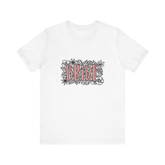 Floral Bride T-shirt, Wedding Shirt, Bride Tee, Bridal Shower, Flowers T-shirt, Gift Shirt for Bride, Bachelorette Party Shirt