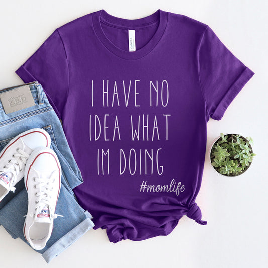 I have No Idea What I am Doing T-shirt, Tshirt for Mom, Adulting Tshirt, Funny Sayings T-shirt, Tee for Moms, Gift T-shirt for Mom and Dad