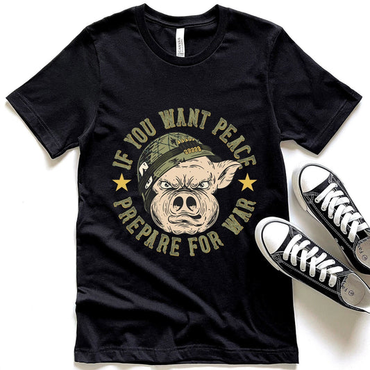 If You Want Piece Prepare for War T-shirt, Peace T-shirt, War T-shirt, Military Shirt, Pig Shirt, T-shirt with Saying, Shirt with Pig